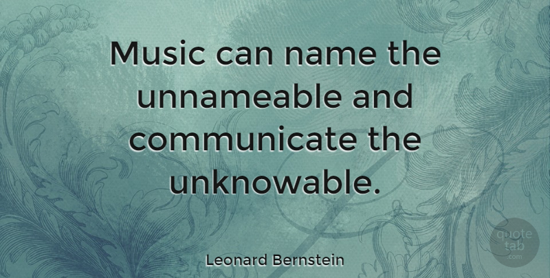 Leonard Bernstein Quote About Music, Communication, Talking: Music Can Name The Unnameable...