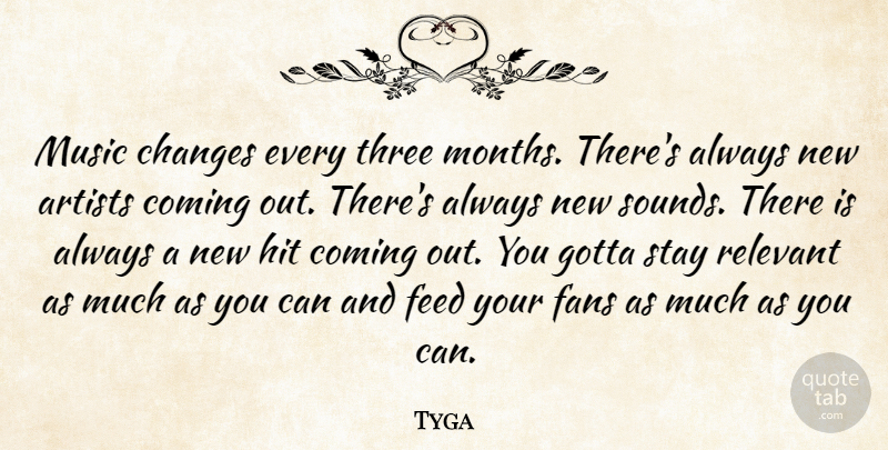 Tyga Quote About Coming, Fans, Feed, Gotta, Hit: Music Changes Every Three Months...