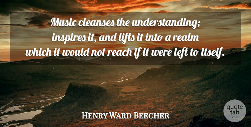 Henry Ward Beecher Quote About Music, Understanding, Inspire: Music Cleanses The Understanding Inspires...