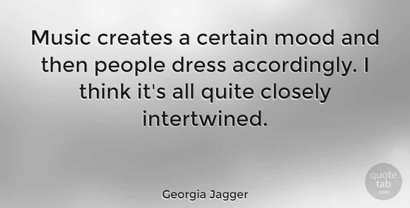 Georgia May Jagger Quote About Thinking, People, Dresses: Music Creates A Certain Mood...