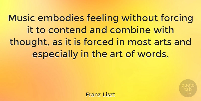 Franz Liszt Quote About Music, Art, Feelings: Music Embodies Feeling Without Forcing...