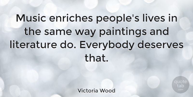 Victoria Wood Quote About People, Literature, Way: Music Enriches Peoples Lives In...