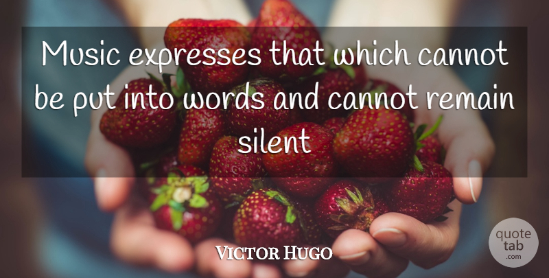 Victor Hugo Quote About Cannot, Expresses, Music, Remain, Silent: Music Expresses That Which Cannot...