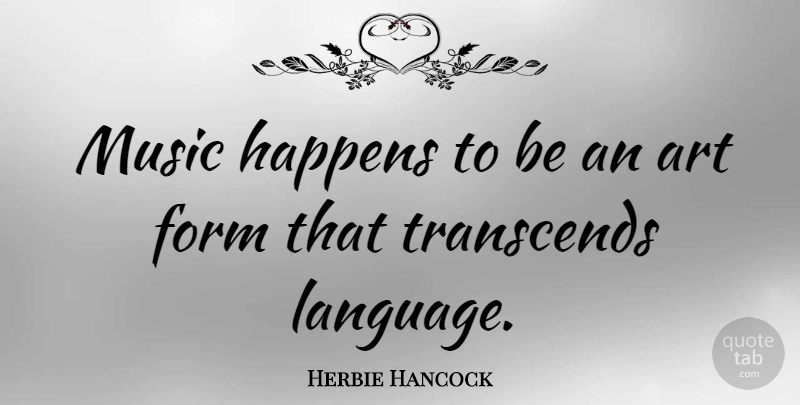 Herbie Hancock Quote About Music, Art, Language: Music Happens To Be An...
