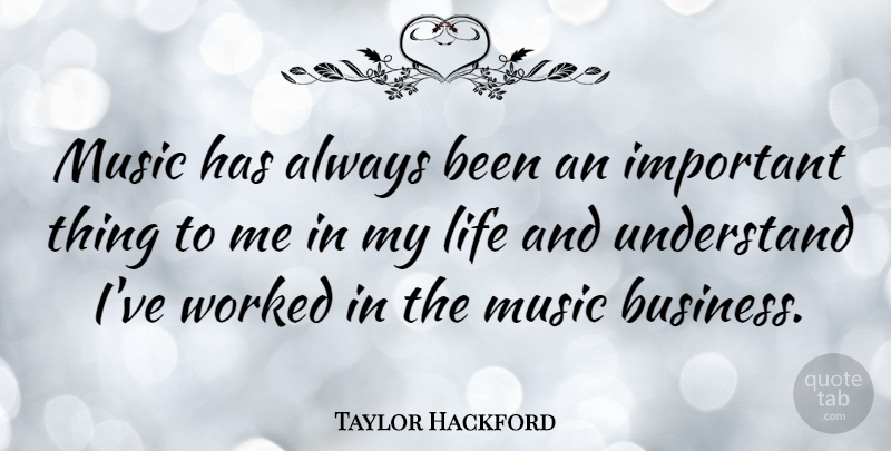 Taylor Hackford Quote About Important, Music Business, Important Things: Music Has Always Been An...