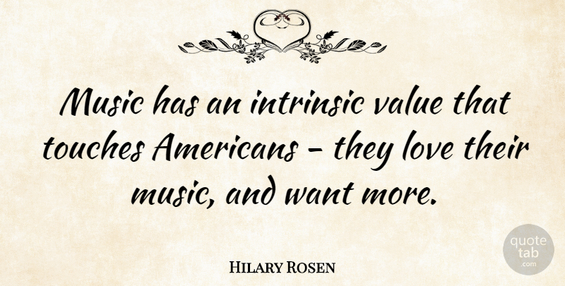 Hilary Rosen Quote About Want, Intrinsic Value, Values: Music Has An Intrinsic Value...