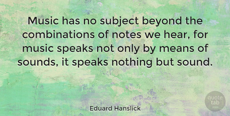 Eduard Hanslick Quote About Music, Mean, Sound: Music Has No Subject Beyond...