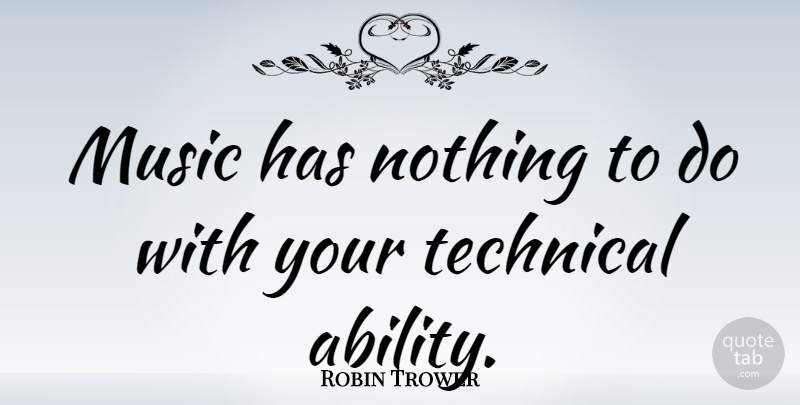 Robin Trower Quote About Ability: Music Has Nothing To Do...