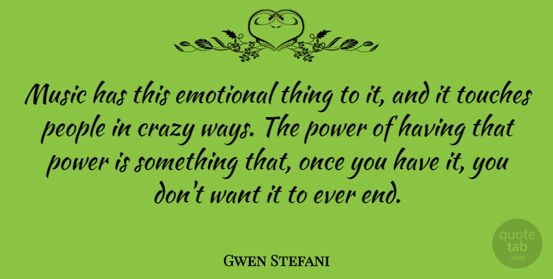 Gwen Stefani Quote About Crazy, Emotional, People: Music Has This Emotional Thing...