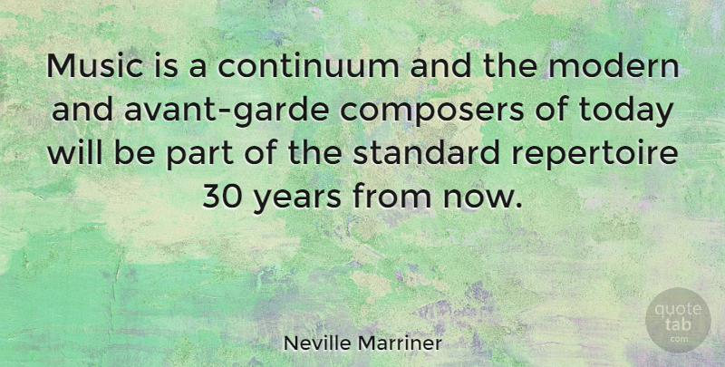 Neville Marriner Quote About Years, Today, Avant Garde: Music Is A Continuum And...