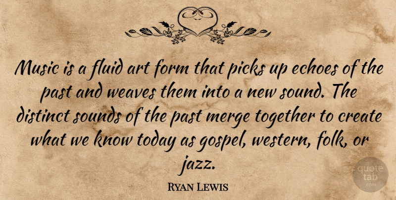Ryan Lewis Quote About Art, Create, Distinct, Echoes, Fluid: Music Is A Fluid Art...
