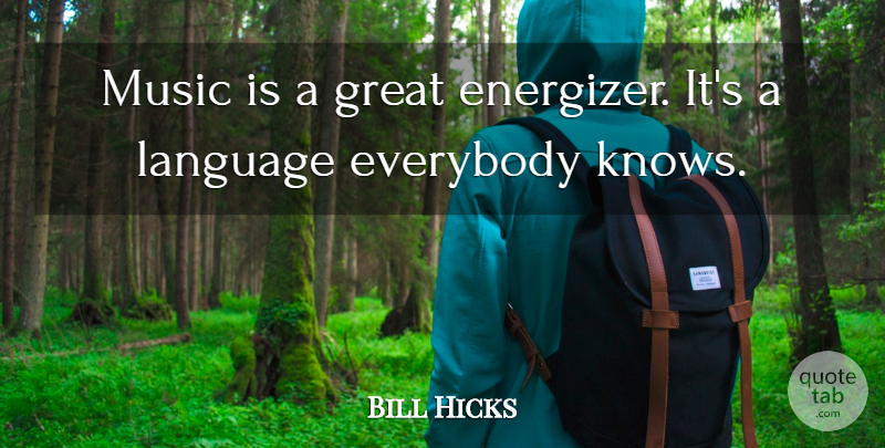Bill Hicks Quote About Music, Language, Music Is: Music Is A Great Energizer...