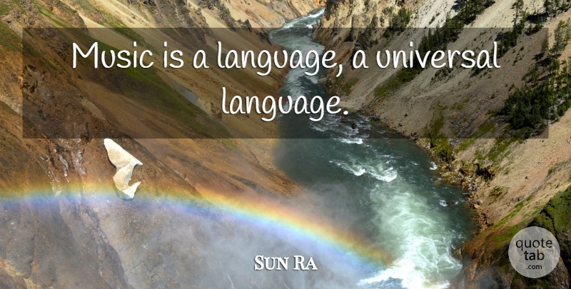 Sun Ra Quote About Language, Music Is, Universal Language: Music Is A Language A...