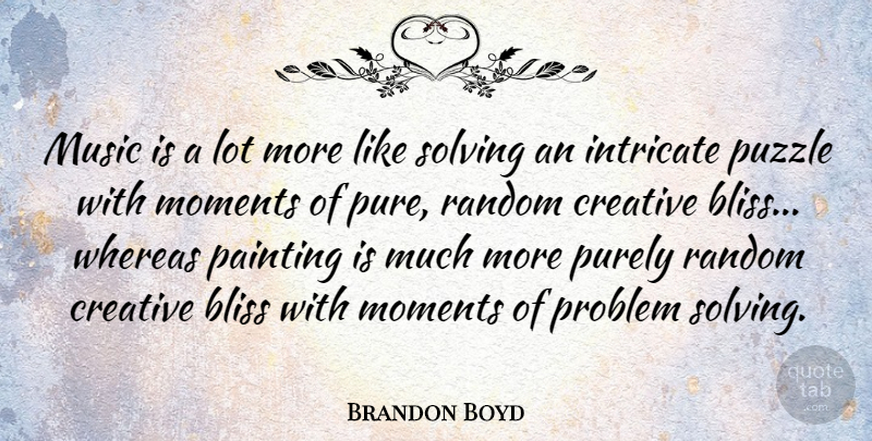 Brandon Boyd Quote About Creative, Painting, Problem: Music Is A Lot More...