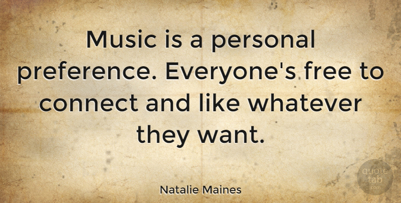 Natalie Maines Quote About Connect, Music, Whatever: Music Is A Personal Preference...