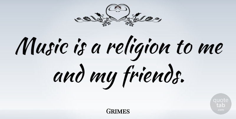 Grimes Quote About Music, Religion: Music Is A Religion To...