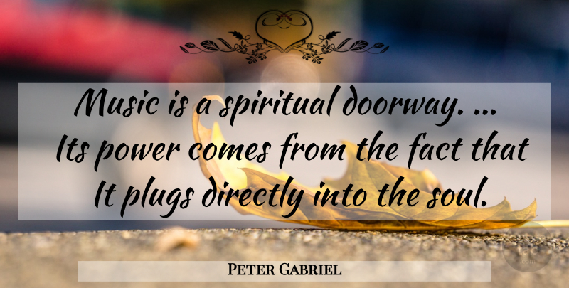 Peter Gabriel Quote About Spiritual, Soul, Doorways: Music Is A Spiritual Doorway...