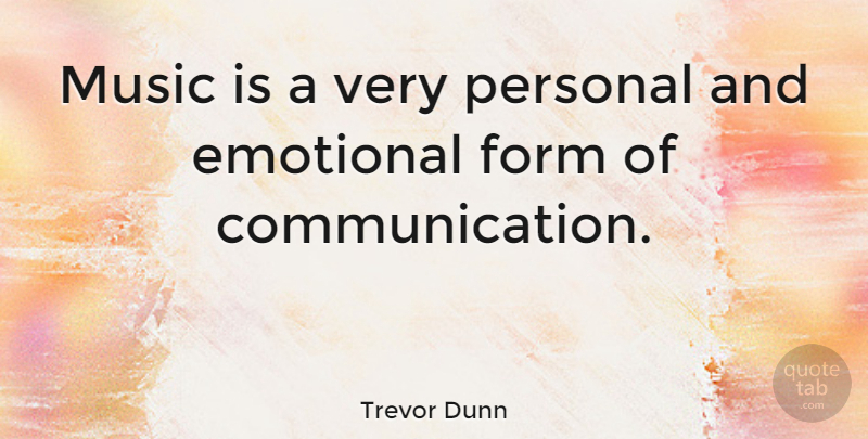 Trevor Dunn Quote About Communication, Emotional, Form: Music Is A Very Personal...
