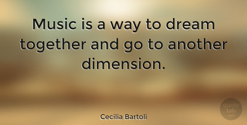 Cecilia Bartoli Quote About Dream, Together, Way: Music Is A Way To...