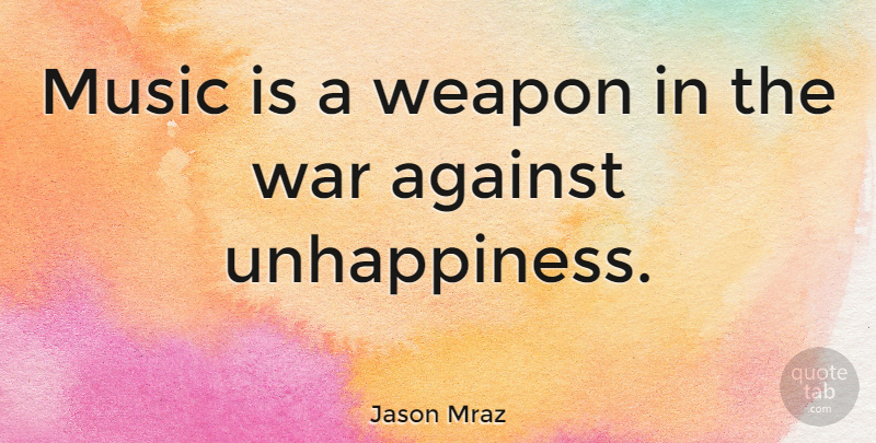 Jason Mraz Quote About War, Weapons, Unhappiness: Music Is A Weapon In...