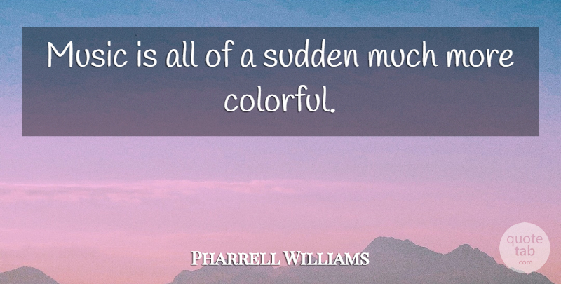 Pharrell Williams Quote About Music Is, Colorful: Music Is All Of A...