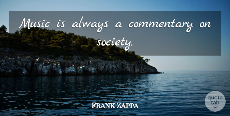 Frank Zappa Quote About Music, Music Is, Commentary: Music Is Always A Commentary...