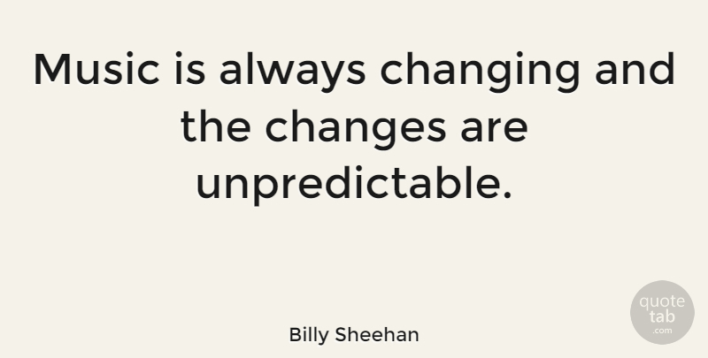 Billy Sheehan Quote About Music, Music Love, Music Is: Music Is Always Changing And...