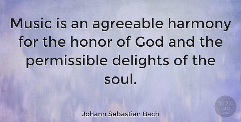 Johann Sebastian Bach Quote About Music, Soul, Honor: Music Is An Agreeable Harmony...