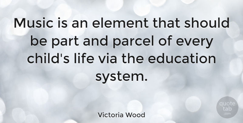 Victoria Wood Quote About Children, Elements, Should: Music Is An Element That...
