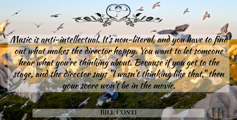 Bill Conti Quote About Director, Hear, Music, Says, Score: Music Is Anti Intellectual Its...