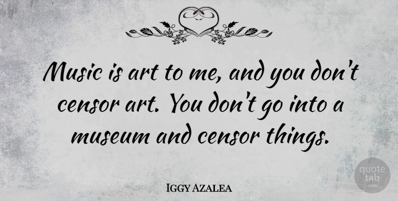 Iggy Azalea Quote About Art, Museums, Music Is: Music Is Art To Me...