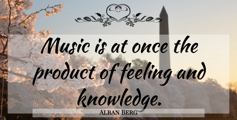 Alban Berg Quote About Feelings, Composer, Music Is: Music Is At Once The...