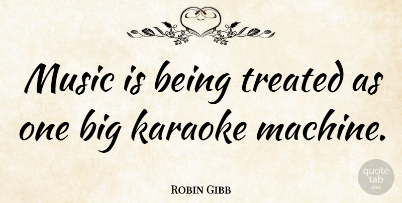 Robin Gibb Quote About Karaoke, Machines, Bigs: Music Is Being Treated As...