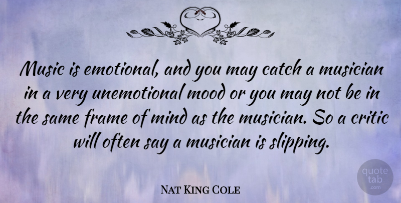 Nat King Cole Quote About Emotional, Mind, May: Music Is Emotional And You...