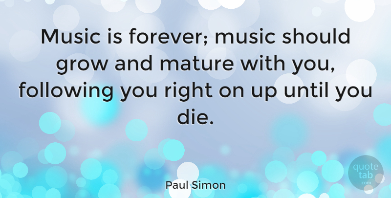 Paul Simon Quote About Wisdom, Dope, Forever: Music Is Forever Music Should...