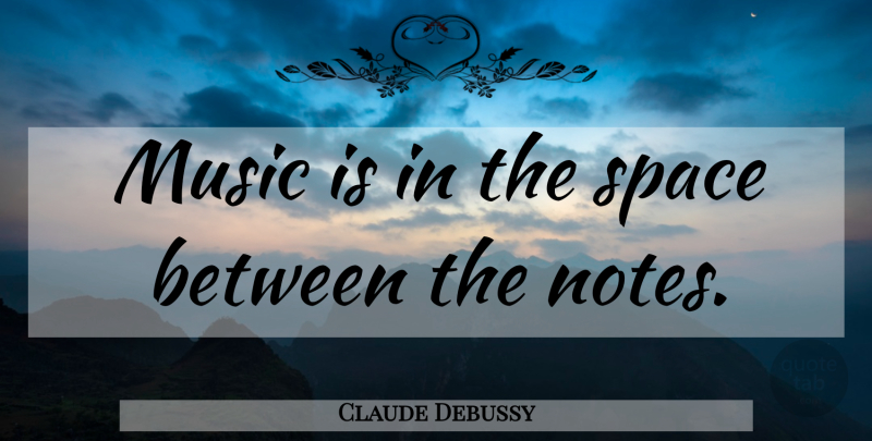 Claude Debussy Quote About Space, Space Between, Notes: Music Is In The Space...