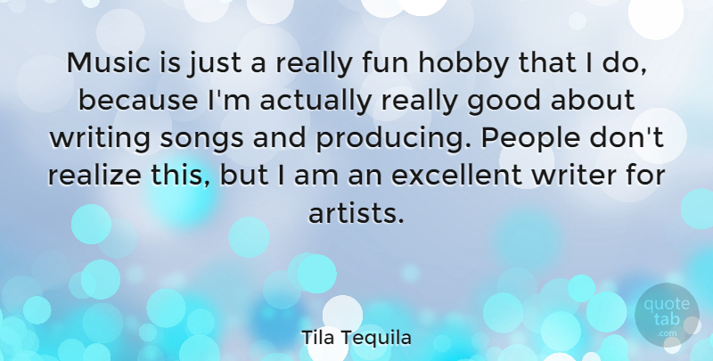Tila Tequila Quote About Song, Fun, Writing: Music Is Just A Really...