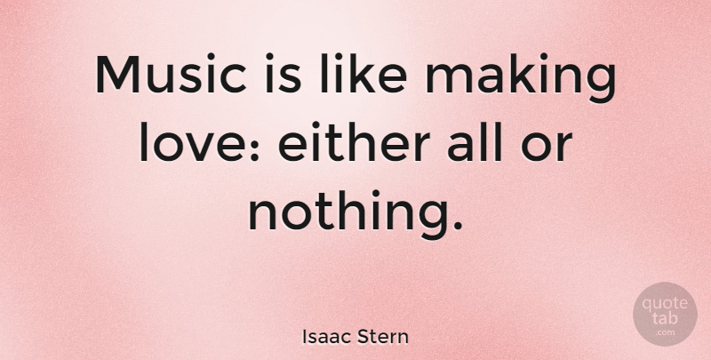 Isaac Stern Quote About Making Love, Music Is: Music Is Like Making Love...