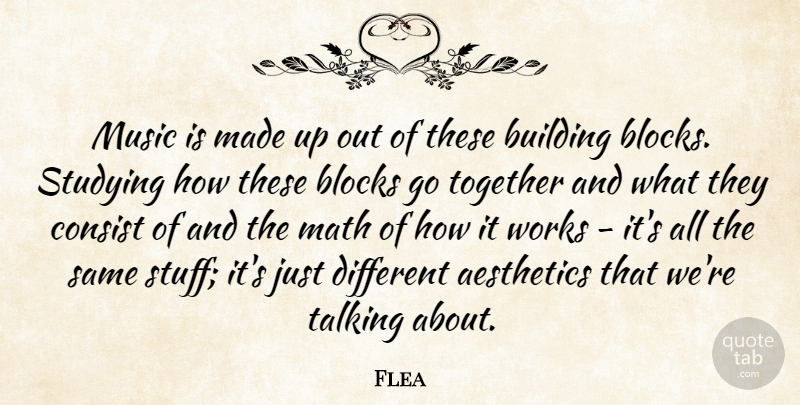 Flea Quote About Blocks, Building, Consist, Math, Music: Music Is Made Up Out...