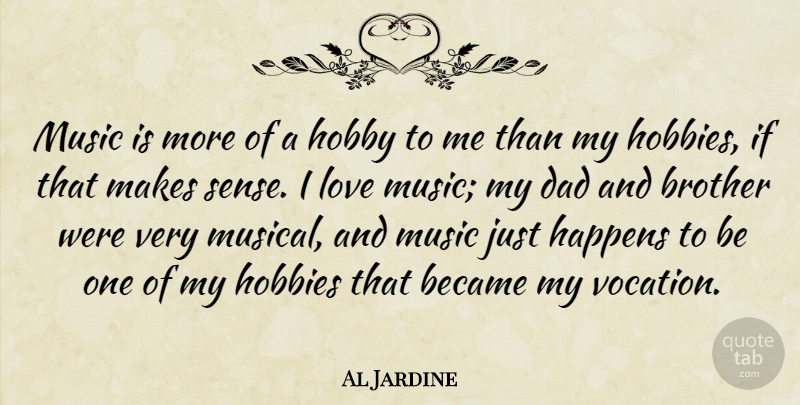 Al Jardine Quote About Brother, Dad, Musical: Music Is More Of A...