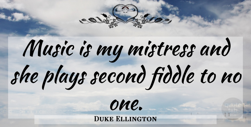 Duke Ellington Quote About Music, Play, Mistress: Music Is My Mistress And...