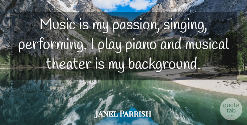 Janel Parrish Quote About Passion, Play, Piano: Music Is My Passion Singing...