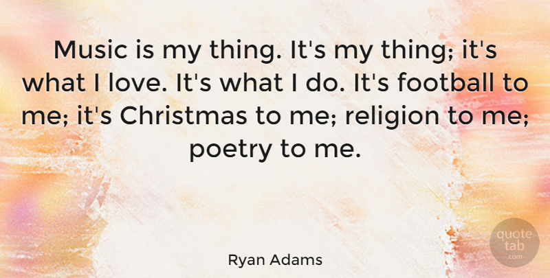 Ryan Adams Quote About Football, Music Is: Music Is My Thing Its...