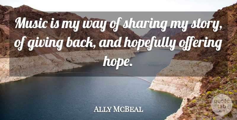 Ally McBeal Quote About Giving, Hopefully, Music, Offering, Sharing: Music Is My Way Of...