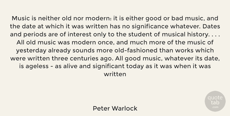 Peter Warlock Quote About Yesterday, Musical, Three: Music Is Neither Old Nor...