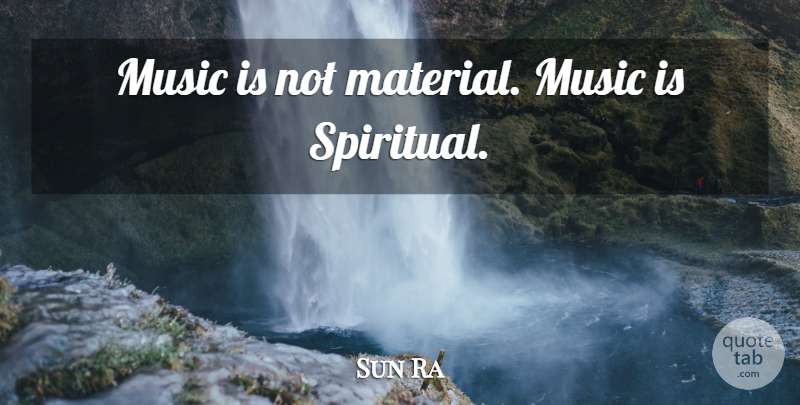 Sun Ra Quote About Spiritual, Music Is, Materials: Music Is Not Material Music...