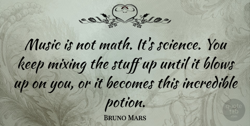 Bruno Mars Quote About Math, Blow, Stuff: Music Is Not Math Its...