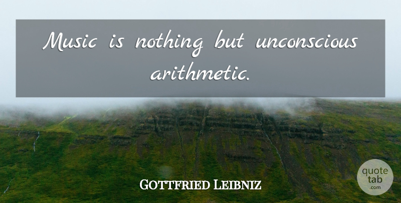 Gottfried Leibniz Quote About Playing Music, Arithmetic, Music Is: Music Is Nothing But Unconscious...