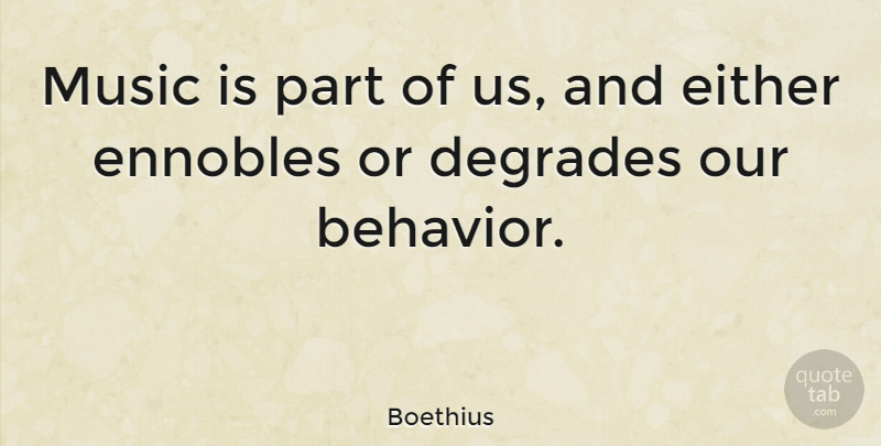 Boethius Quote About Aggravation, Behavior, Music Is: Music Is Part Of Us...