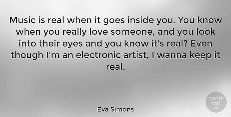 Eva Simons Quote About Electronic, Goes, Inside, Love, Music: Music Is Real When It...